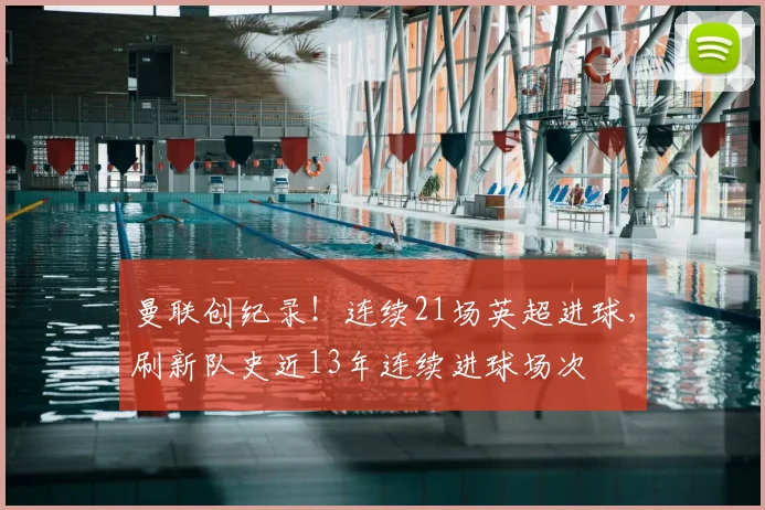 曼联创纪录！连续21场英超进球，刷新队史近13年连续进球场次