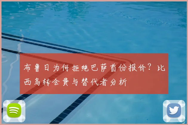 布鲁日为何拒绝巴萨首份报价？比西乌转会费与替代者分析